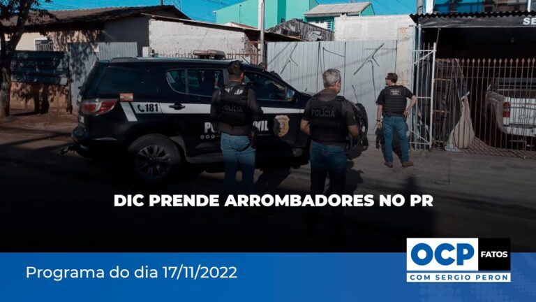 DIC prende arrombadores no PR  | OCP Fatos com Sergio Peron – 17/11/2022