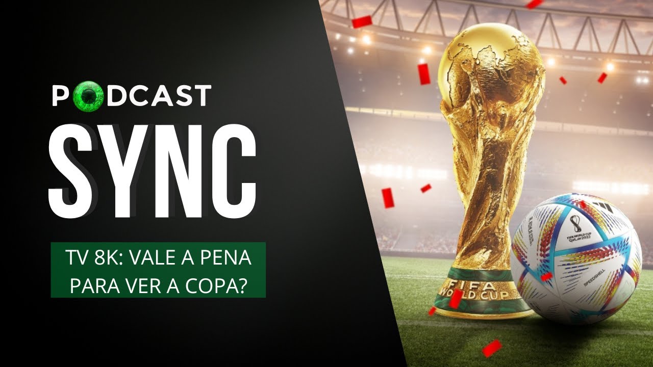 Vale a pena comprar uma TV 8K para ver a Copa do Mundo? | Sync #32