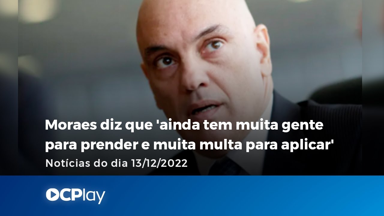 Moraes diz que 'ainda tem muita gente para prender e muita multa para aplicar'