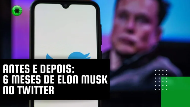 Antes e depois 6 meses de Elon Musk no Twitter