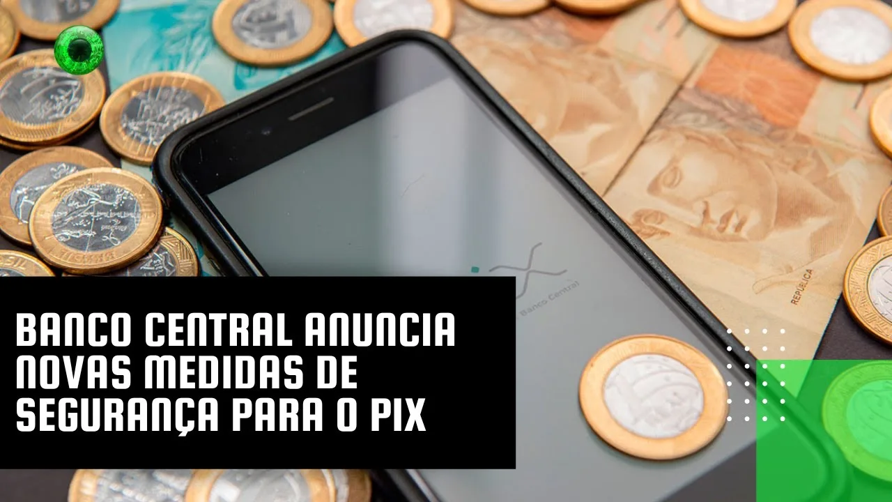 Banco Central anuncia novas medidas de segurança para o PIX