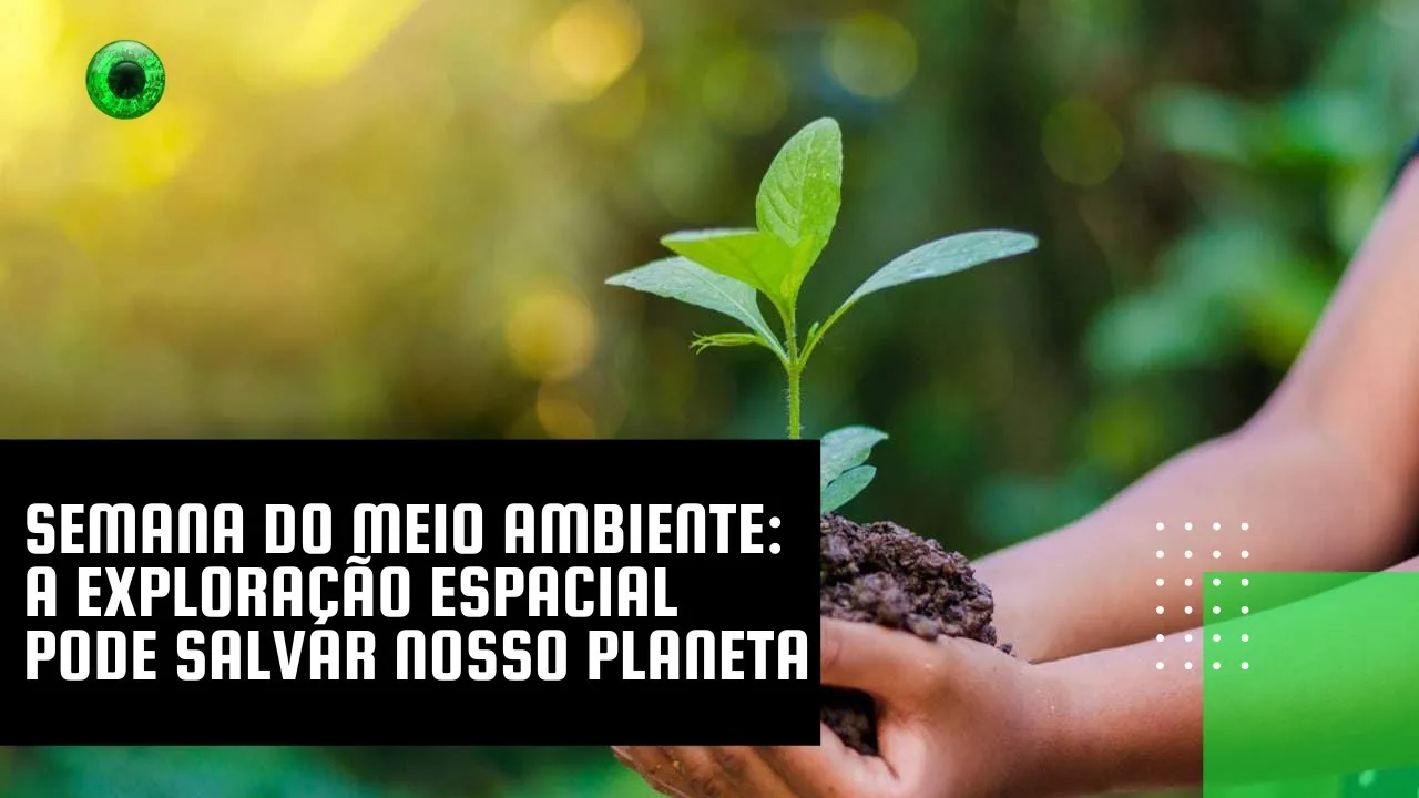 Semana do Meio Ambiente: a exploração espacial pode salvar nosso planeta