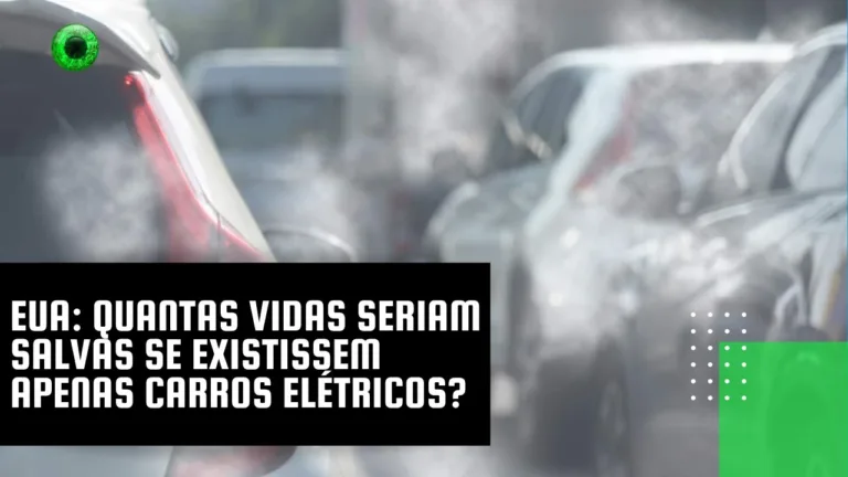 EUA: quantas vidas seriam salvas se existissem apenas carros elétricos