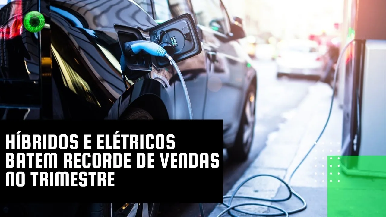 Híbridos e elétricos batem recorde de vendas no trimestre