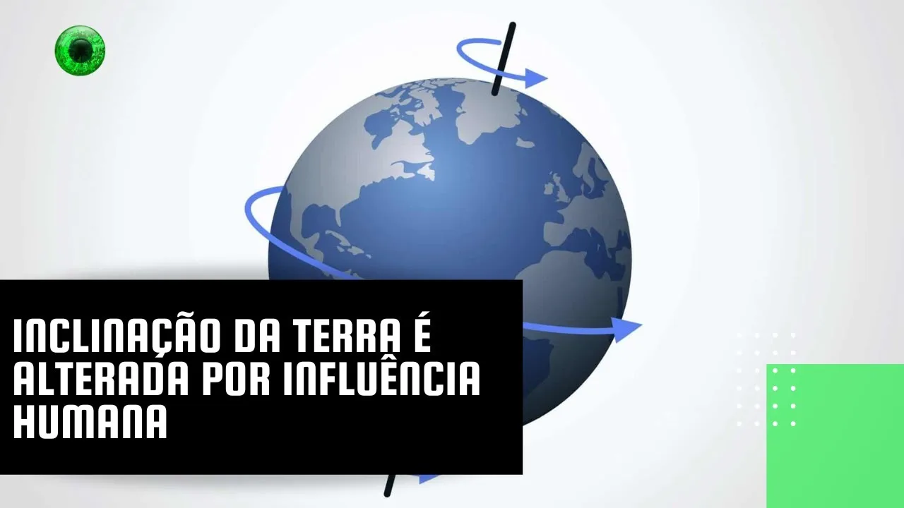 Inclinação da Terra é alterada por influência humana
