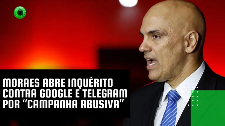 Moraes abre inquérito contra Google e Telegram por “campanha abusiva”