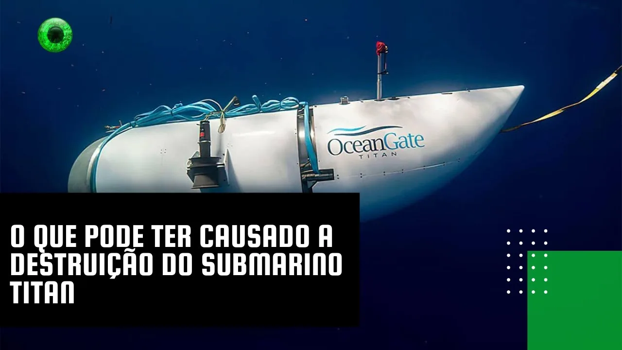 O que pode ter causado a destruição do submarino Titan