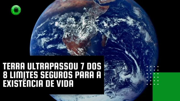 Terra ultrapassou 7 dos 8 limites seguros para a existência de vida