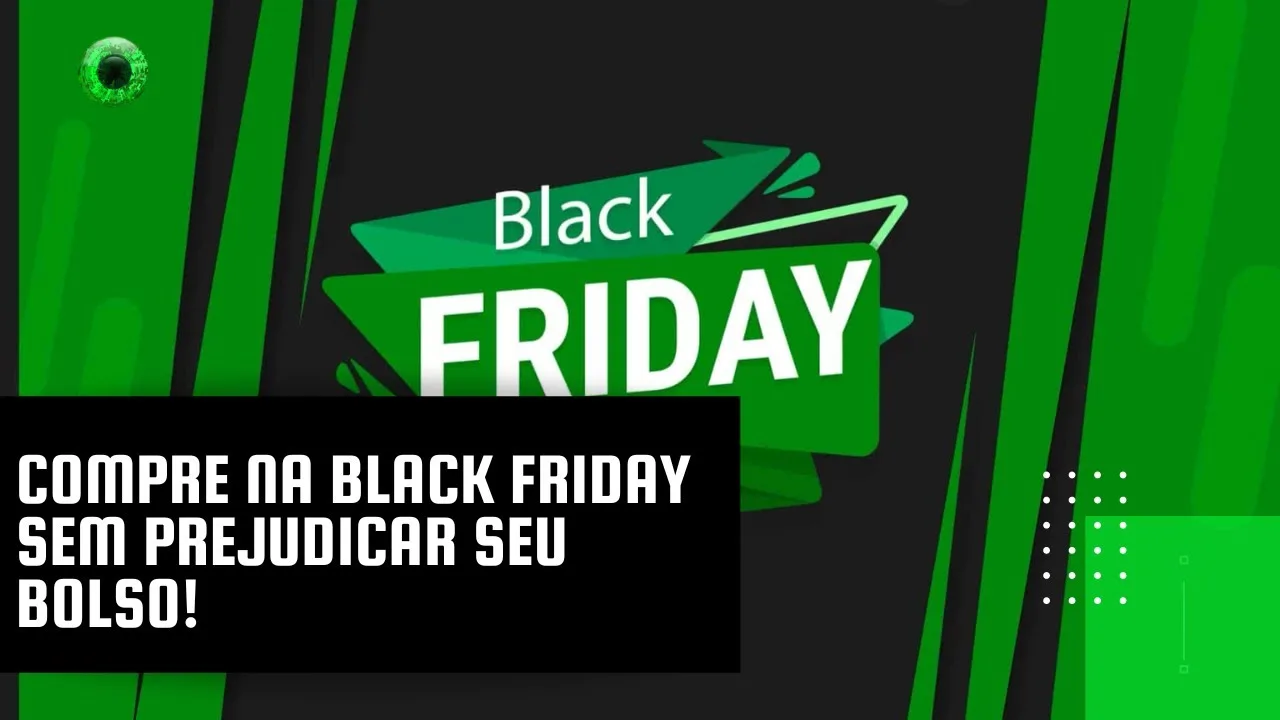 Compre na Black Friday sem prejudicar seu bolso!