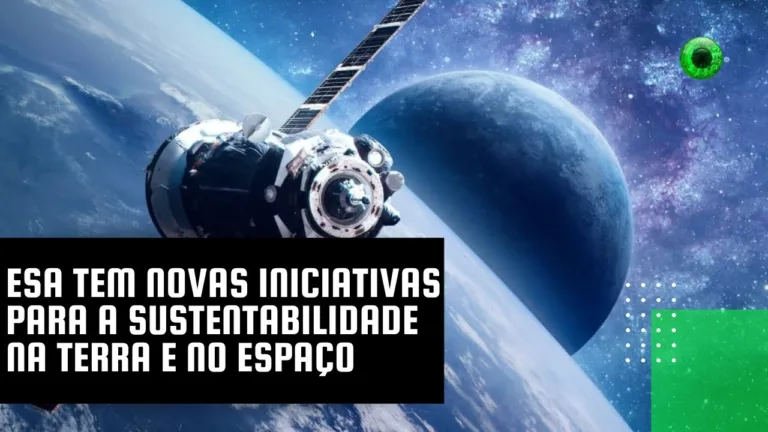 ESA tem novas iniciativas para a sustentabilidade na Terra e no espaço