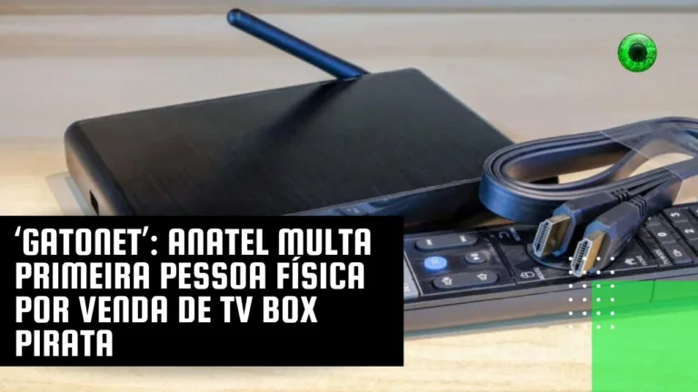 ‘Gatonet’ Anatel multa primeira pessoa física por venda de TV box pirata