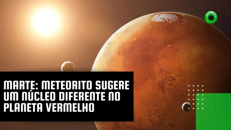 Marte: meteorito sugere um núcleo diferente no Planeta Vermelho