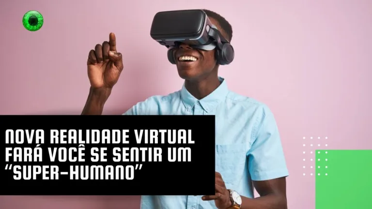 Nova realidade virtual fará você se sentir um “super-humano”