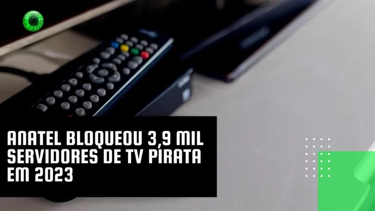 Anatel bloqueou 3,9 mil servidores de TV pirata em 2023