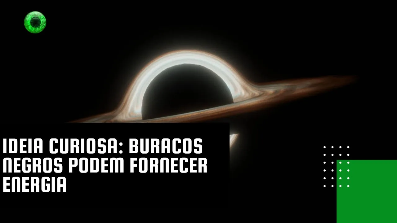 Ideia curiosa: buracos negros podem fornecer energia