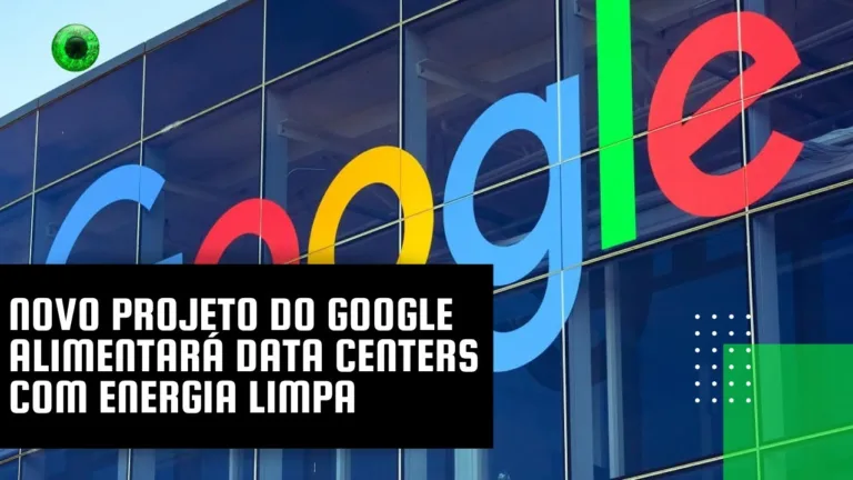 Novo projeto do Google alimentará data centers com energia limpa