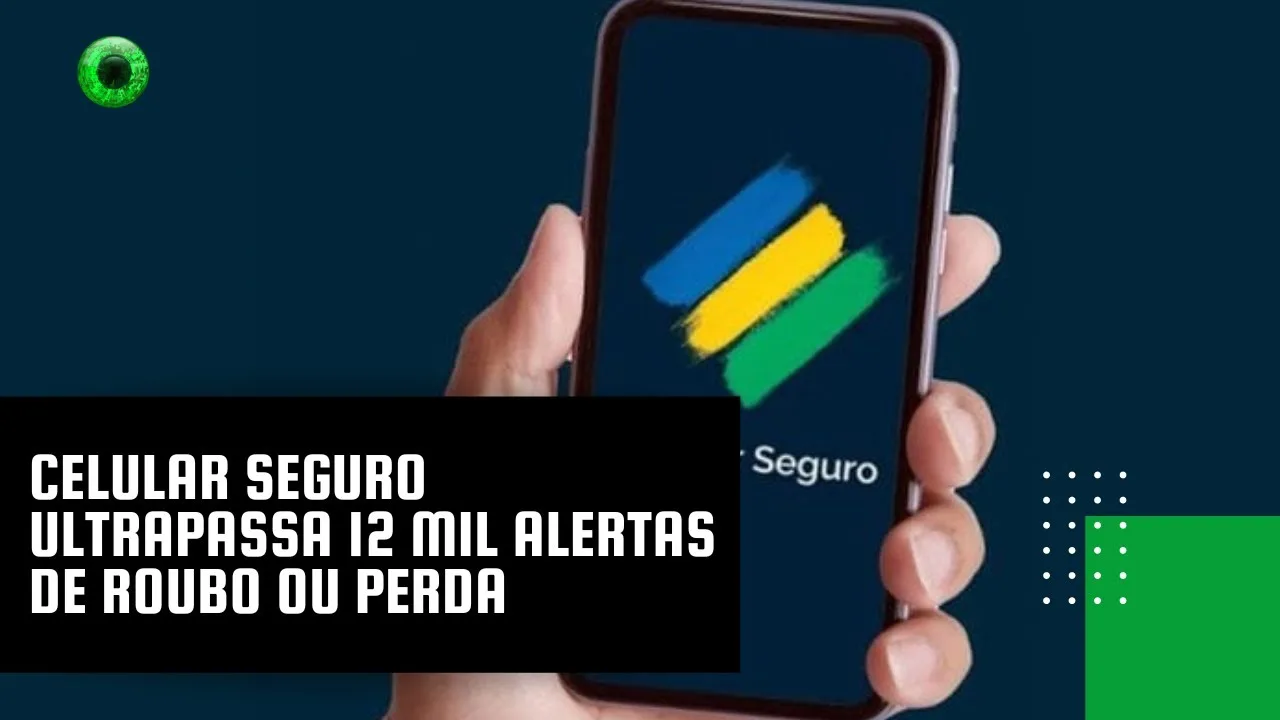 Celular Seguro ultrapassa 12 mil alertas de roubo ou perda