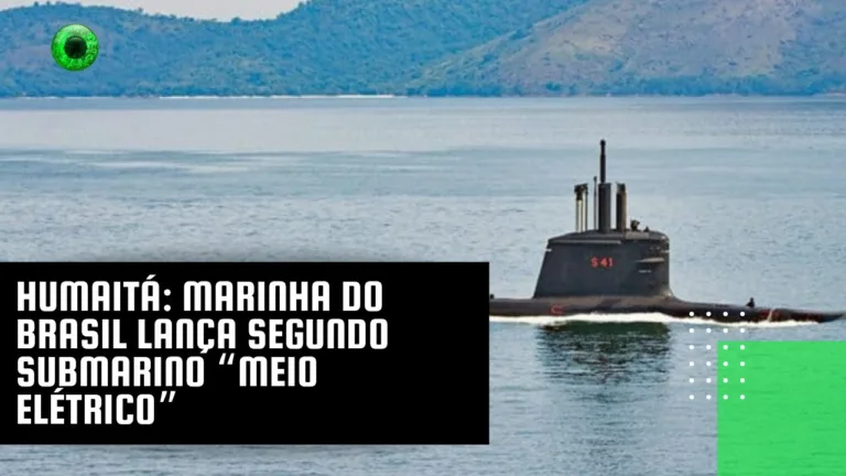 Humaitá: Marinha do Brasil lança segundo submarino “meio elétrico”