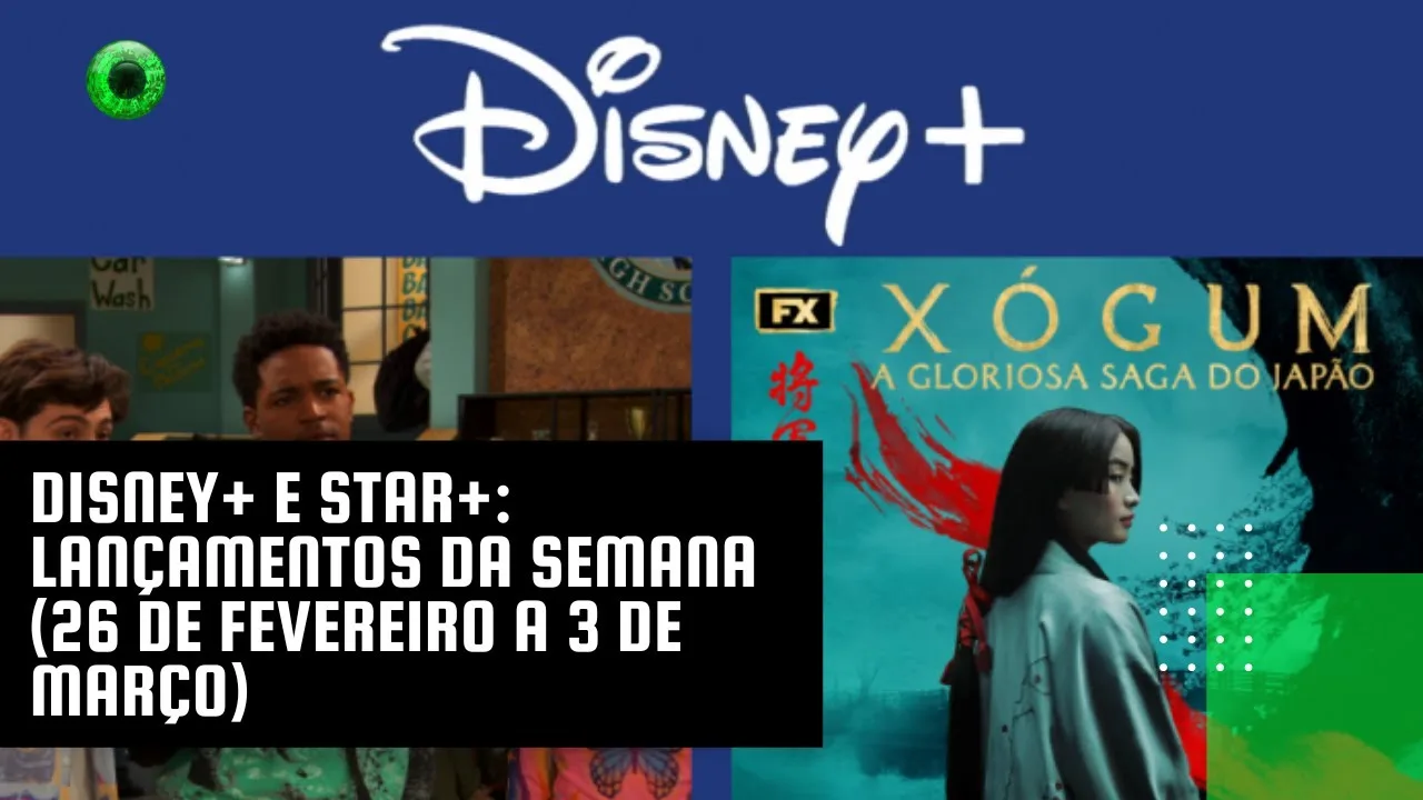 Disney+ e Star+: lançamentos da semana (26 de fevereiro a 3 de março)