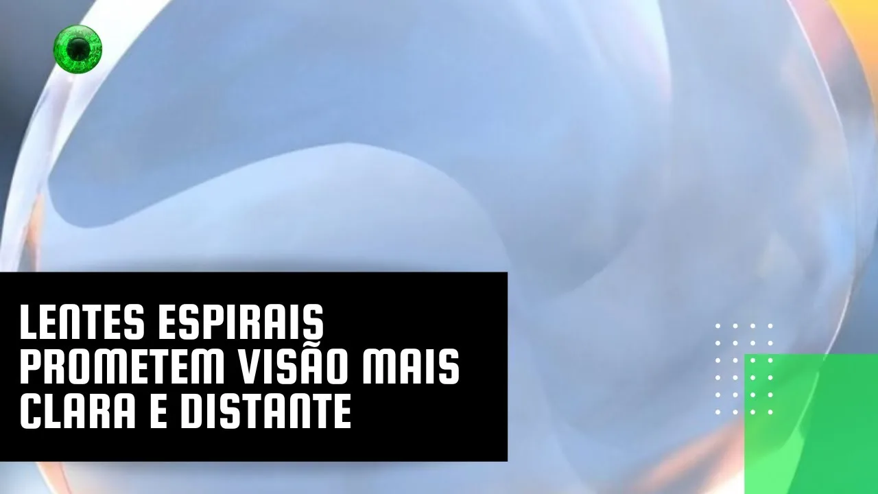 Lentes espirais prometem visão mais clara e distante