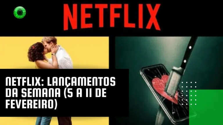 Netflix: lançamentos da semana (5 a 11 de fevereiro)