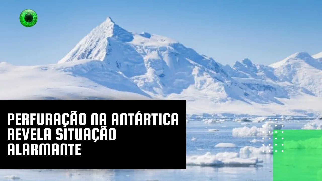 Perfuração na Antártica revela situação alarmante