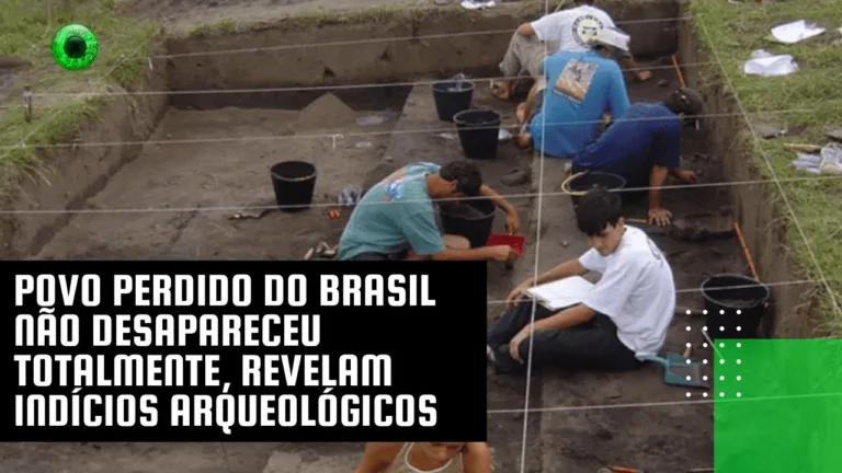 Povo perdido do Brasil não desapareceu totalmente, revelam indícios arqueológicos