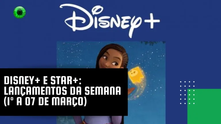 Disney+ e Star+: lançamentos da semana (1º a 07 de março)