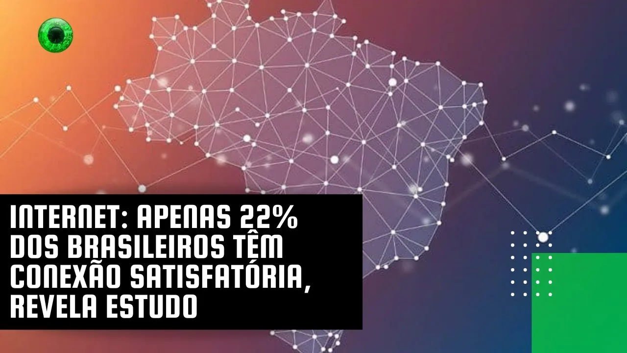 Internet: apenas 22% dos brasileiros têm conexão satisfatória, revela estudo