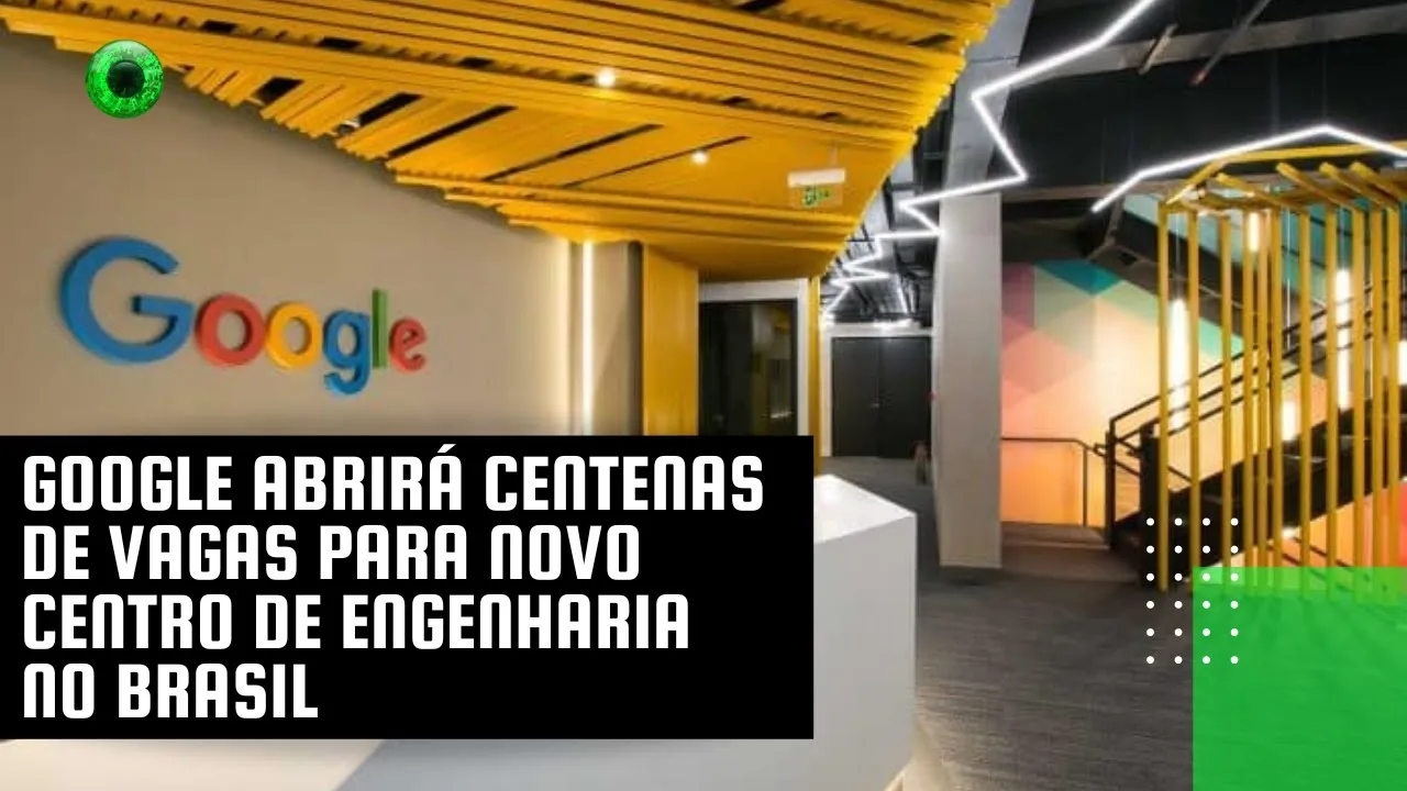 Google abrirá centenas de vagas para novo centro de engenharia no Brasil