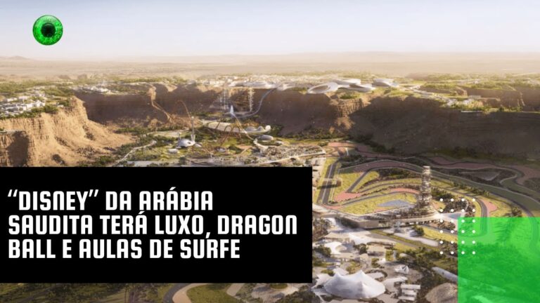 “Disney” da Arábia Saudita terá luxo, Dragon Ball e aulas de surfe