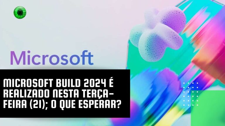 Microsoft Build 2024 é realizado nesta terça-feira (21); o que esperar?