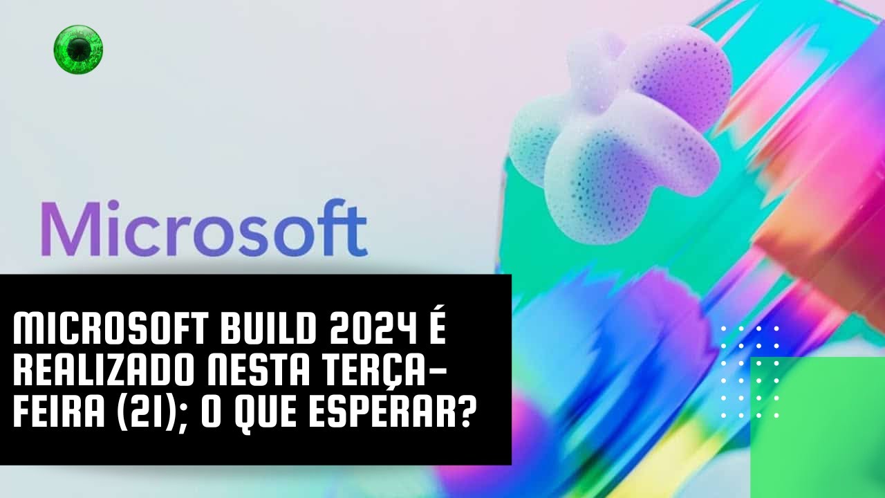 Microsoft Build 2024 é realizado nesta terça-feira (21); o que esperar?