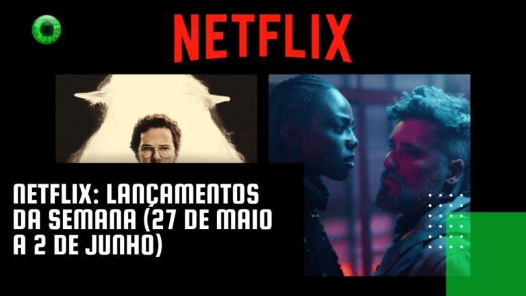 Netflix: lançamentos da semana (27 de maio a 2 de junho)