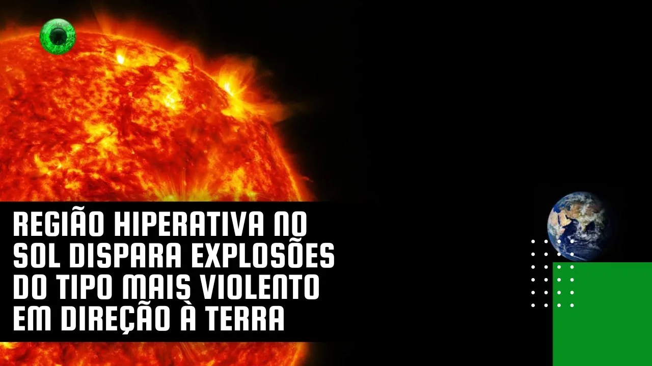 Região hiperativa no Sol dispara explosões do tipo mais violento em direção à Terra