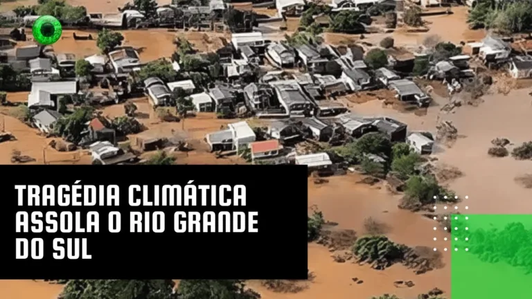 Tragédia climática assola o Rio Grande do Sul