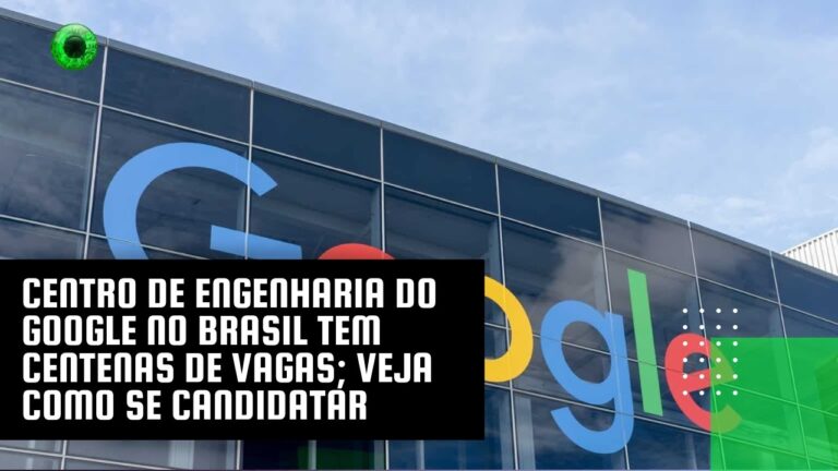 Centro de Engenharia do Google no Brasil tem centenas de vagas; veja como se candidatar