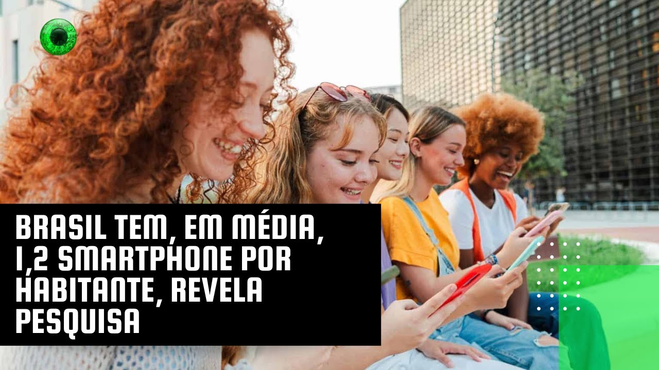 Brasil tem, em média, 1,2 smartphone por habitante, revela pesquisa