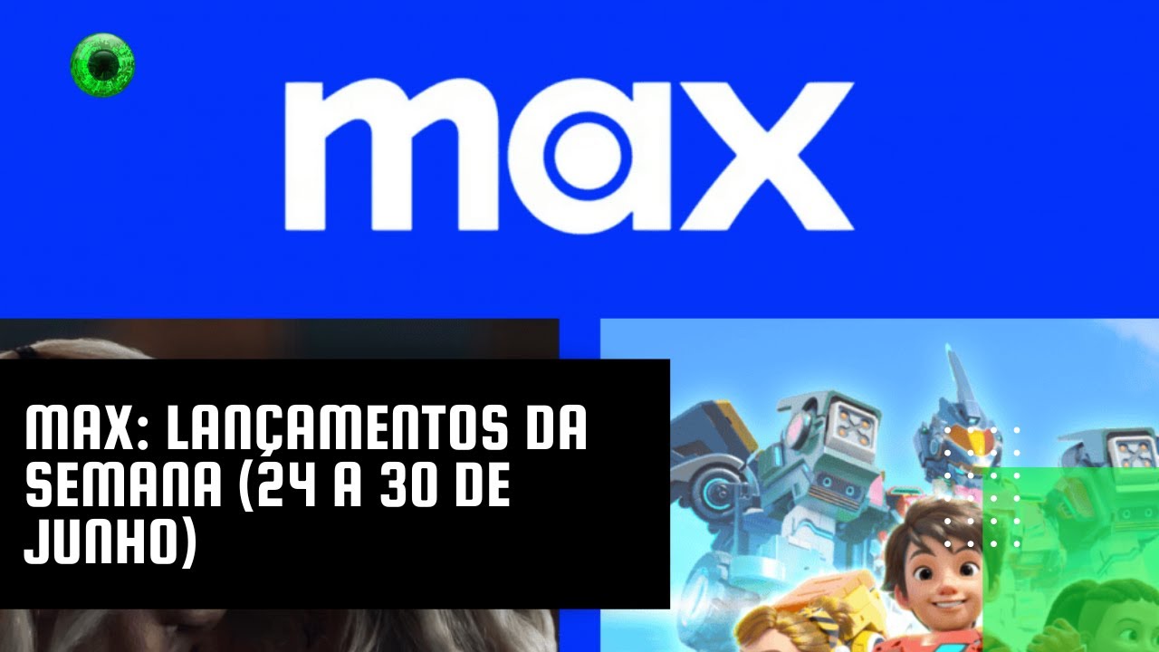 Max: lançamentos da semana (24 a 30 de junho)