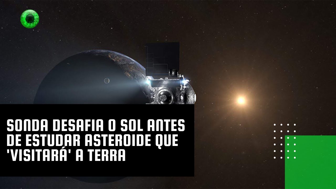 Sonda desafia o Sol antes de estudar asteroide que "visitará" a Terra