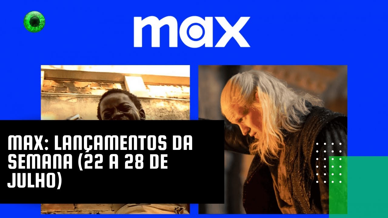 Max: lançamentos da semana (22 a 28 de julho)