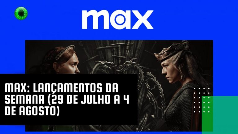 Max: lançamentos da semana (29 de julho a 4 de agosto)