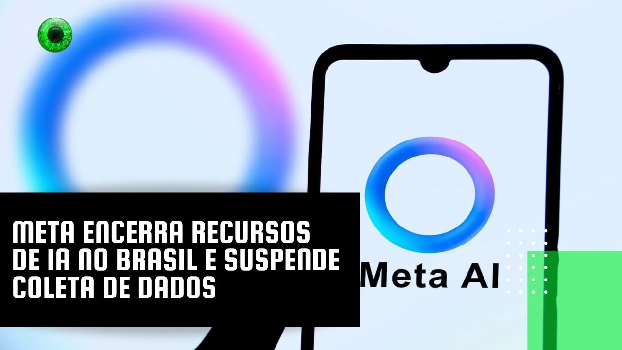 Meta encerra recursos de IA no Brasil e suspende coleta de dados