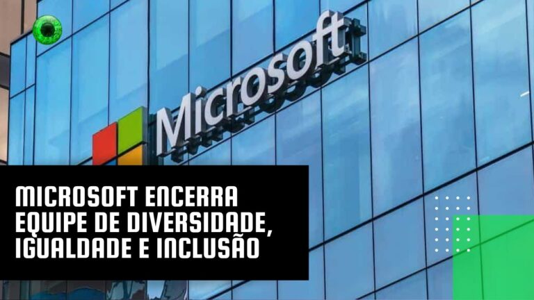 Microsoft encerra equipe de diversidade, igualdade e inclusão