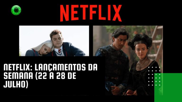 Netflix: lançamentos da semana (22 a 28 de julho)