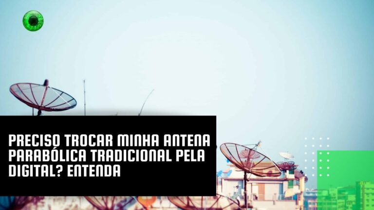 Preciso trocar minha antena parabólica tradicional pela digital? Entenda