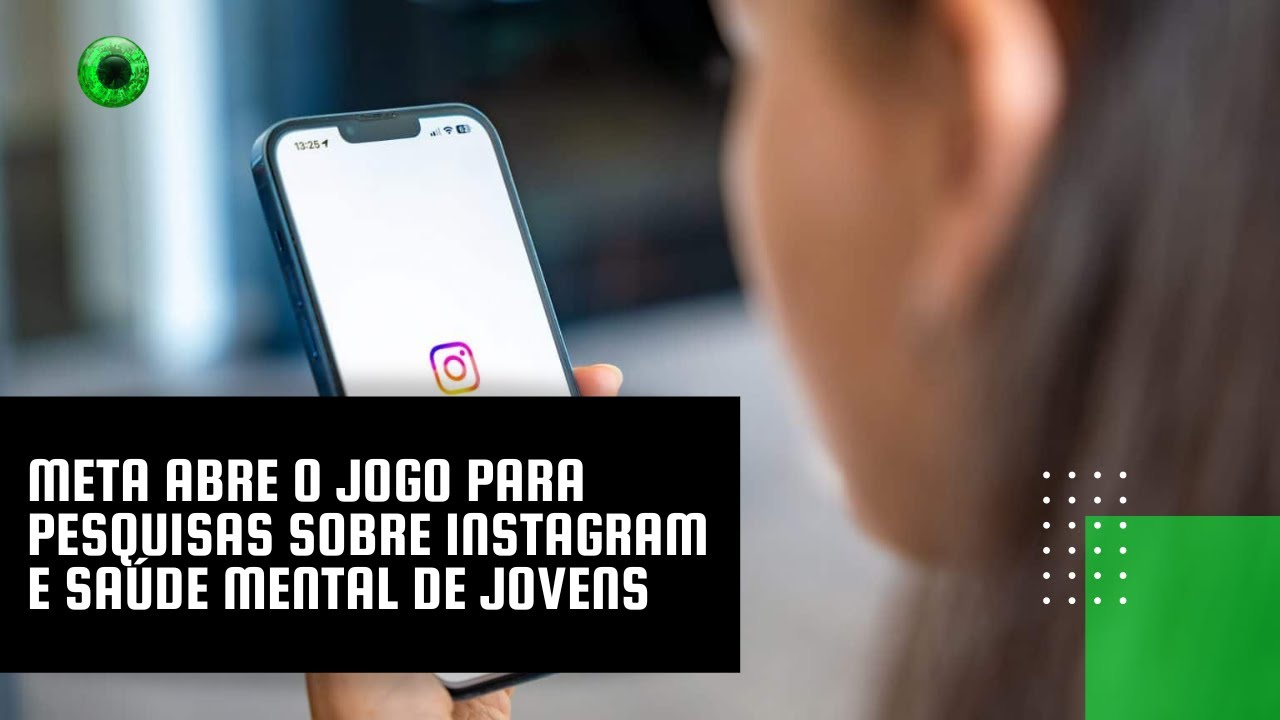 Meta abre o jogo para pesquisas sobre Instagram e saúde mental de jovens