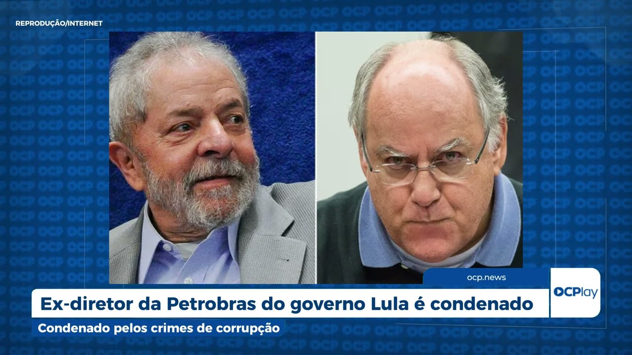 Ex-diretor da Petrobras do governo Lula é condenado pelos crimes de corrupção