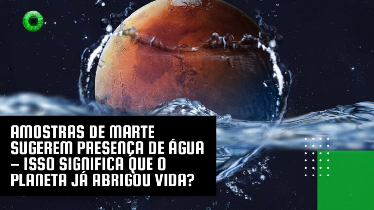 Amostras de Marte sugerem presença de água – isso significa que o planeta já abrigou vida?