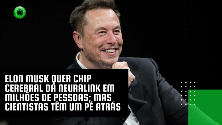 Elon Musk quer chip cerebral da Neuralink em milhões de pessoas; mas cientistas têm um pé atrás